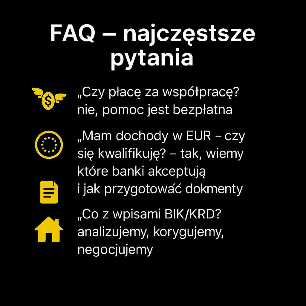 FAQ doradcy finansowego w Lubuskiem – najczęstsze pytania klientów. Współpraca jest bezpłatna. Dochody w EUR? Wiemy, które banki akceptują i jak przygotować dokumenty. Wpisy BIK/KRD? Analizujemy, korygujemy, negocjujemy. Kredyt bez wkładu? Legalne ścieżki i programy.