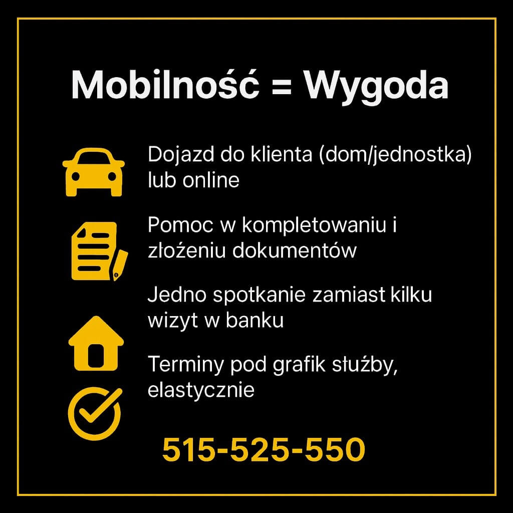 Dojazd do klienta (dom/jednostka) lub spotkania online, pomoc w komplecie i złożeniu dokumentów, jedno spotkanie zamiast wielu wizyt w banku, terminy dopasowane do grafiku służby. Na dole numer kontaktowy 515-525-550.